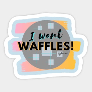 I Want Waffles! Sticker